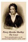 Percy Bysshe Shelley - The Cenci: "Poets and philosophers are the unacknowledged legislators of the world." - Percy Bysshe Shelley - 9781783949175