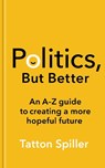 Politics, But Better - Tatton Spiller - 9781783968282