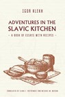 Adventures in the Slavic Kitchen: A book of Essays with Recipes - Igor Klekh - 9781784379964