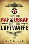 How the RAF & USAAF Beat the Luftwaffe - Ken Delve - 9781784383831