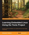 Learning Embedded Linux Using the Yocto Project - Alexandru Vaduva - 9781784397395