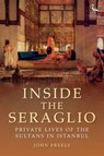 Inside the Seraglio - John Freely - 9781784535353