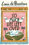 So Much Life Left Over - Louis de Bernieres - 9781784705886