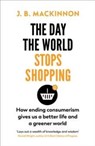The Day the World Stops Shopping - J. B. MacKinnon - 9781784709242