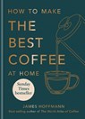 How to make the best coffee at home - James Hoffmann - 9781784727246