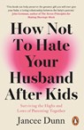 How Not to Hate Your Husband After Kids - Jancee Dunn - 9781784754778