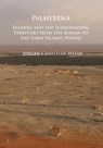 Palmyrena: Palmyra and the Surrounding Territory from the Roman to the Early Islamic period - Jørgen Christian Meyer - 9781784917074