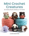 Mini Crochet Creatures: 30 Amigurumi Animals to Make - Lauren Bergstrom - 9781784943899