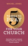 5 Things to Pray for Your Church - Rachel Jones - 9781784980306