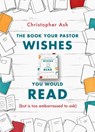 The Book Your Pastor Wishes You Would Read - Christopher Ash - 9781784983635