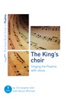 The King's Choir: Singing the Psalms with Jesus: Seven Studies for Groups and Individuals - Christopher Ash - 9781784984182