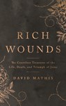 Rich Wounds: The Countless Treasures of the Life, Death, and Triumph of Jesus - David Mathis - 9781784986841