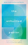 The Unhurried Pastor - Brian Croft ; Ronnie Martin - 9781784989576
