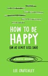 How to Be Happy (or at least less sad) - Lee Crutchley - 9781785031588