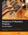 Raspberry Pi Robotics Projects - - Richard Grimmett - 9781785280146