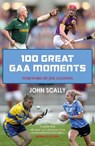 100 Great GAA Moments - John Scally - 9781785302442