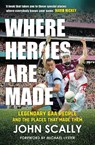 Where Heroes Are Made - John Scally - 9781785308611