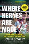 Where Heroes Are Made - John Scally - 9781785308628