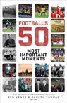 Football's Fifty Most Important Moments - Ben Jones ; Gareth Thomas - 9781785316326