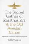 The Sacred Gathas of Zarathushtra & the Old Avestan Canon - Pablo Vazquez - 9781785359613