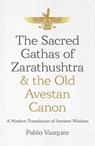 The Sacred Gathas of Zarathushtra & the Old Avestan Canon - Pablo Vazquez - 9781785359620