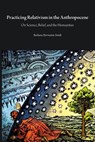 Practicing Relativism in the Anthropocene - Barbara Herrnstein Smith - 9781785420702