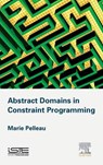 Abstract Domains in Constraint Programming - PELLEAU,  Marie (Universite de Nantes, France) - 9781785480102