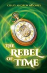 The Rebel of Time - Craig Andrew Mooney - 9781785633423