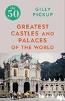 The 50 Greatest Castles and Palaces of the World - Gilly Pickup - 9781785784576