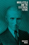 Nikola Tesla and the Electrical Future - Iwan Rhys Morus - 9781785785467