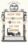 How the Victorians Took Us to the Moon - Iwan Rhys Morus - 9781785789281