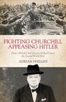 Fighting Churchill, Appeasing Hitler - Adrian Phillips - 9781785904752