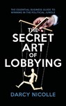 The Secret Art of Lobbying - Darcy Nicolle - 9781785905056