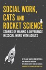 Social Work, Cats and Rocket Science - Elaine James ; Rob Mitchell ; Hannah Morgan - 9781785925191