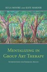 Mentalizing in Group Art Therapy - Kula Moore ; Kate Marder - 9781785928154