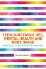 Teen Substance Use, Mental Health and Body Image - Ian Macdonald - 9781785928673