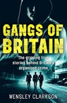 Gangs of Britain - The Gripping True Stories Behind Britain's Organised Crime - Wensley Clarkson - 9781786062581
