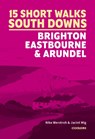 15 Short Walks in the South Downs: Brighton, Eastbourne and Arundel - Nike Werstroh ; Jacint Mig - 9781786312037