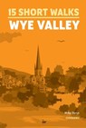 15 Short Walks in the Wye Valley - Mike Dunn - 9781786312891