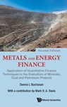 Metals And Energy Finance: Application Of Quantitative Finance Techniques To The Evaluation Of Minerals, Coal And Petroleum Projects - Dennis L (Imperial College London Buchanan ; Mark H A (Imperial College London Davis - 9781786345875