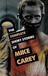 The Complete Short Stories of Mike Carey - Mike Carey - 9781786364067