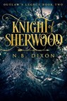 Knight of Sherwood - N.B. Dixon - 9781786451590
