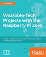 Wearable-Tech Projects with the Raspberry Pi Zero - Thomas Hamilton - 9781786468819