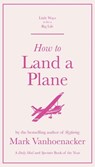 How to Land a Plane - Mark Vanhoenacker - 9781786487162