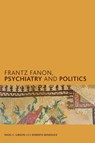 Frantz Fanon, Psychiatry and Politics - Nigel C. Gibson ; Roberto Beneduce - 9781786600943