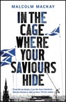 In the Cage Where Your Saviours Hide - Malcolm Mackay - 9781786697110