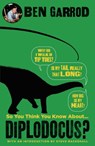 So You Think You Know About Diplodocus? - Ben Garrod - 9781786697868
