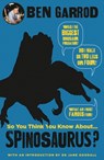 So You Think You Know About Spinosaurus? - Ben Garrod - 9781786697943
