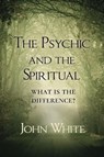 The Psychic and the Spiritual - Dr John White - 9781786770196