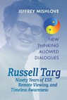 Russell Targ: Ninety Years of Remote Viewing, ESP, and Timeless Awareness - Jeffrey Mishlove - 9781786772602